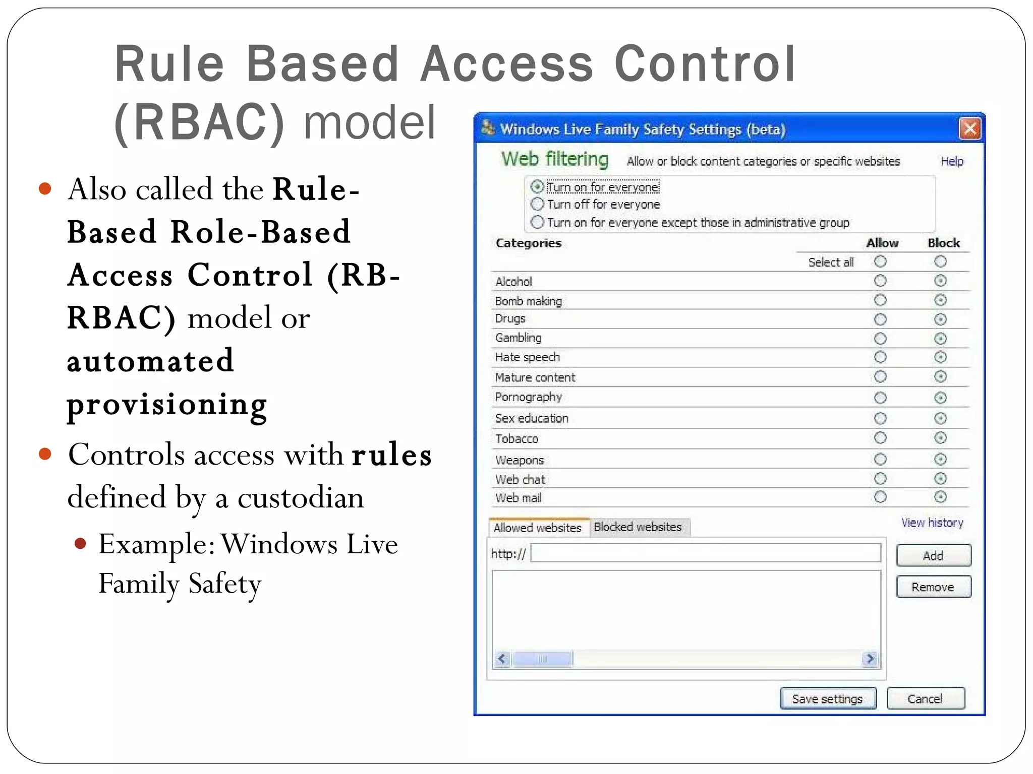 Rule Based Access Control (RBAC)  model Also called the  Rule-Based Role-Based Access Control (RB-RBAC)  model or  automated provisioning Controls access with  rules  defined by a custodian Example: Windows Live Family Safety 