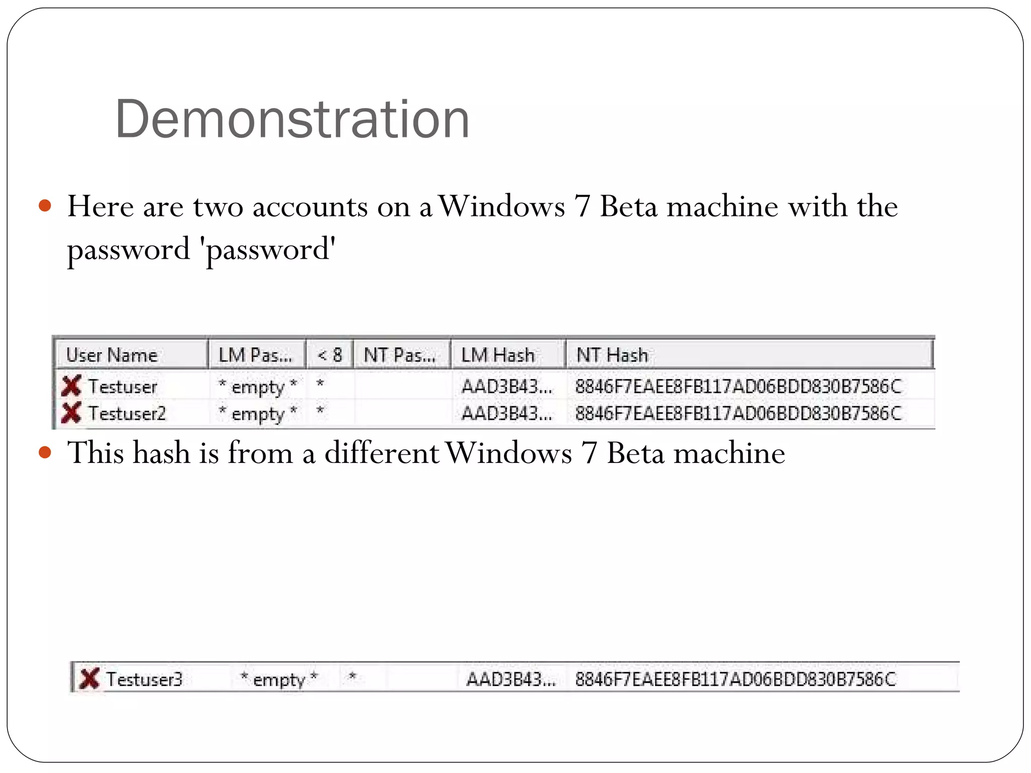 Demonstration Here are two accounts on a Windows 7 Beta machine with the password 'password' This hash is from a different Windows 7 Beta machine 