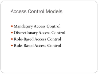 Access Control Models Mandatory Access Control Discretionary Access Control Role-Based Access Control Rule-Based Access Control 