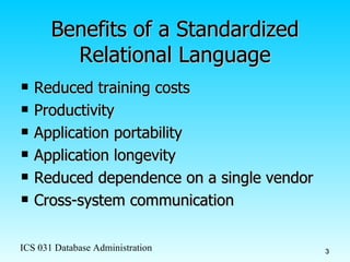 Benefits of a Standardized Relational Language Reduced training costs Productivity Application portability Application longevity Reduced dependence on a single vendor Cross-system communication 