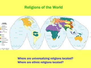 Religions of the World Where are universalizing religions located? Where are ethnic religions located? 