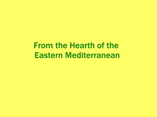 From the Hearth of the  Eastern Mediterranean 