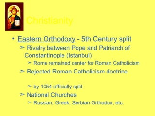 Eastern Orthodoxy  - 5th Century split Rivalry between Pope and Patriarch of Constantinople (Istanbul) Rome remained center for Roman Catholicism Rejected Roman Catholicism doctrine  by 1054 officially split National Churches Russian, Greek, Serbian Orthodox, etc. Christianity 