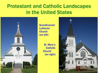 Protestant and Catholic Landscapes in the United States Scandinavian Lutheran Church  (on left) St. Mary’s Catholic Church  (on right) 