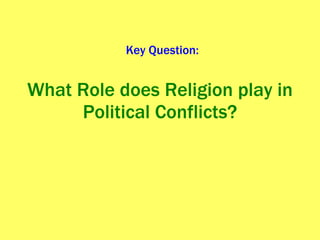 What Role does Religion play in Political Conflicts? Key Question: 
