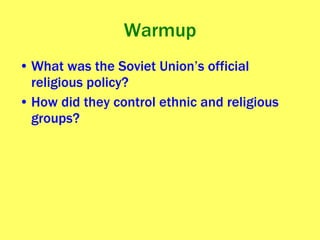 Warmup What was the Soviet Union’s official religious policy? How did they control ethnic and religious groups? 