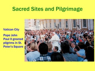 Sacred Sites and Pilgrimage Vatican City Pope John Paul II greeted pilgrims in St. Peter’s Square 