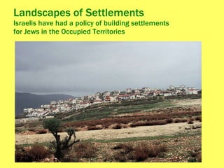 Landscapes of Settlements Israelis have had a policy of building settlements  for Jews in the Occupied Territories 