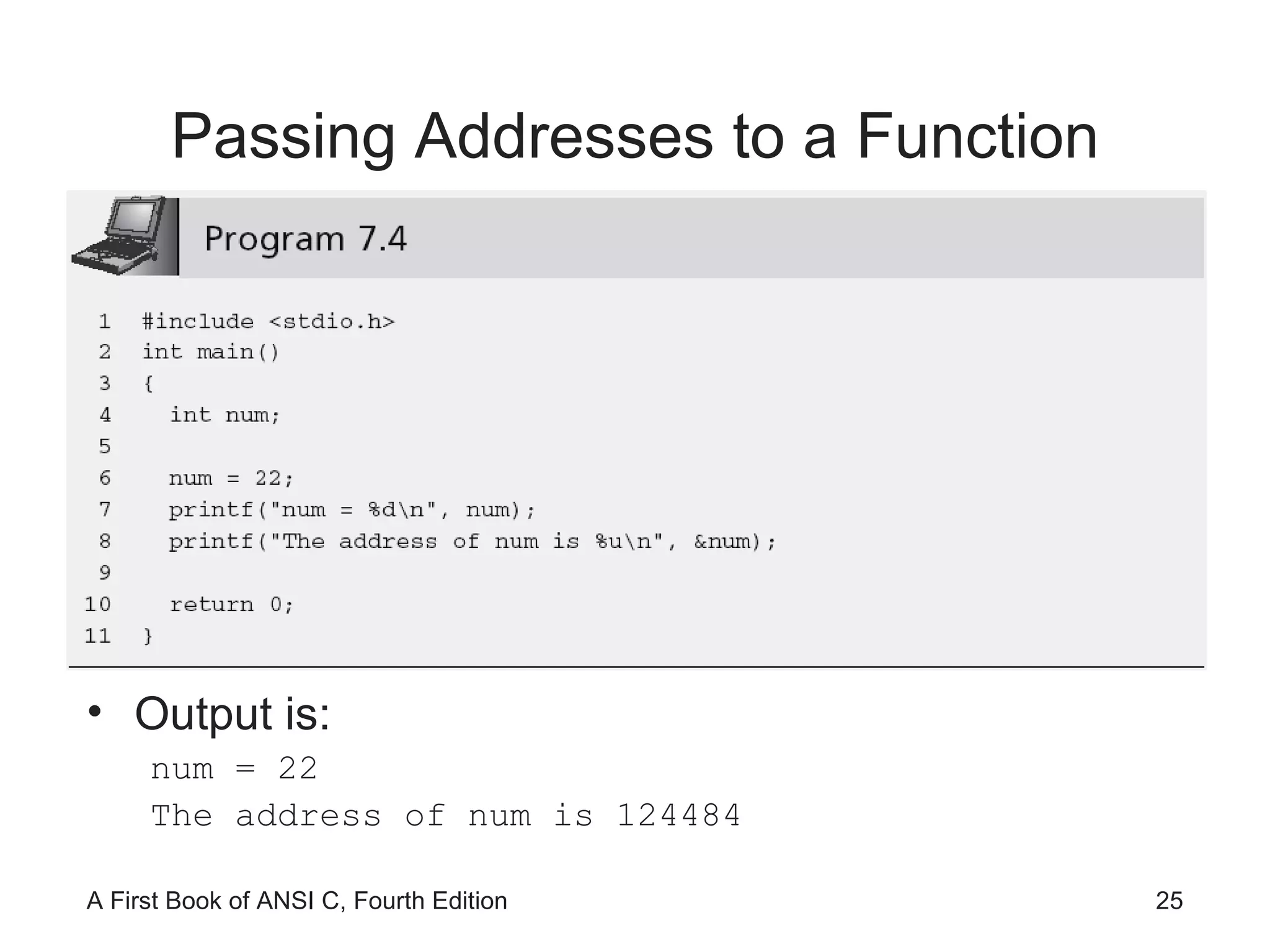 Passing Addresses to a Function Output is: num = 22 The address of num is 124484 