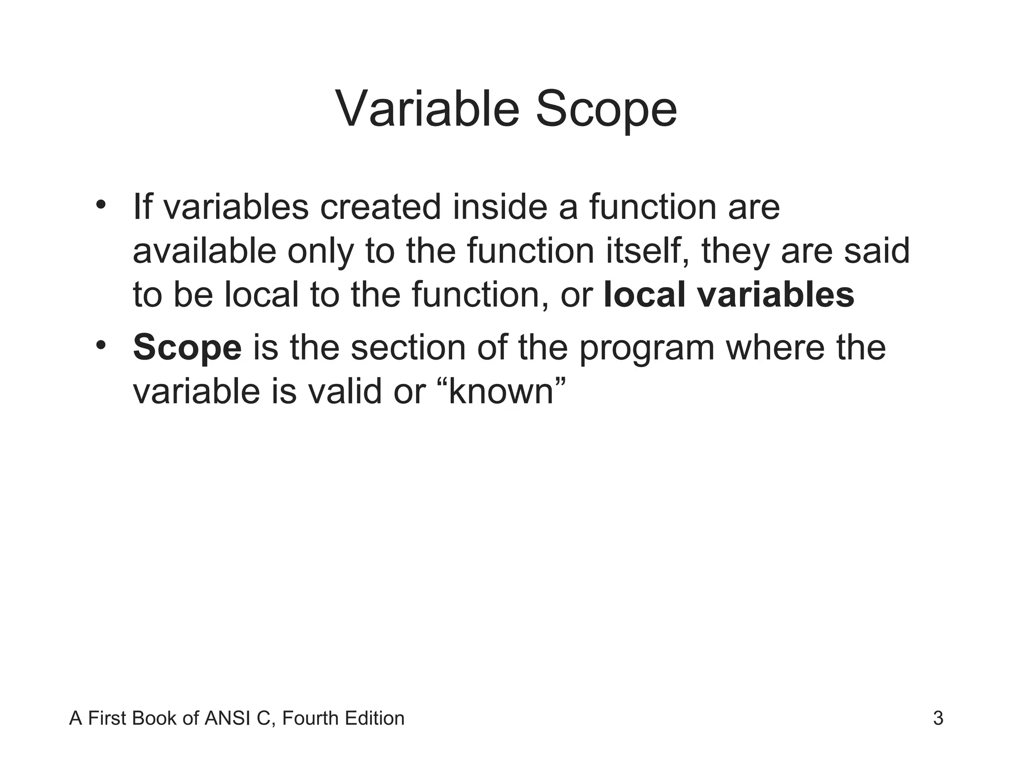 Variable Scope If variables created inside a function are available only to the function itself, they are said to be local to the function, or  local variables Scope  is the section of the program where the variable is valid or “known” 