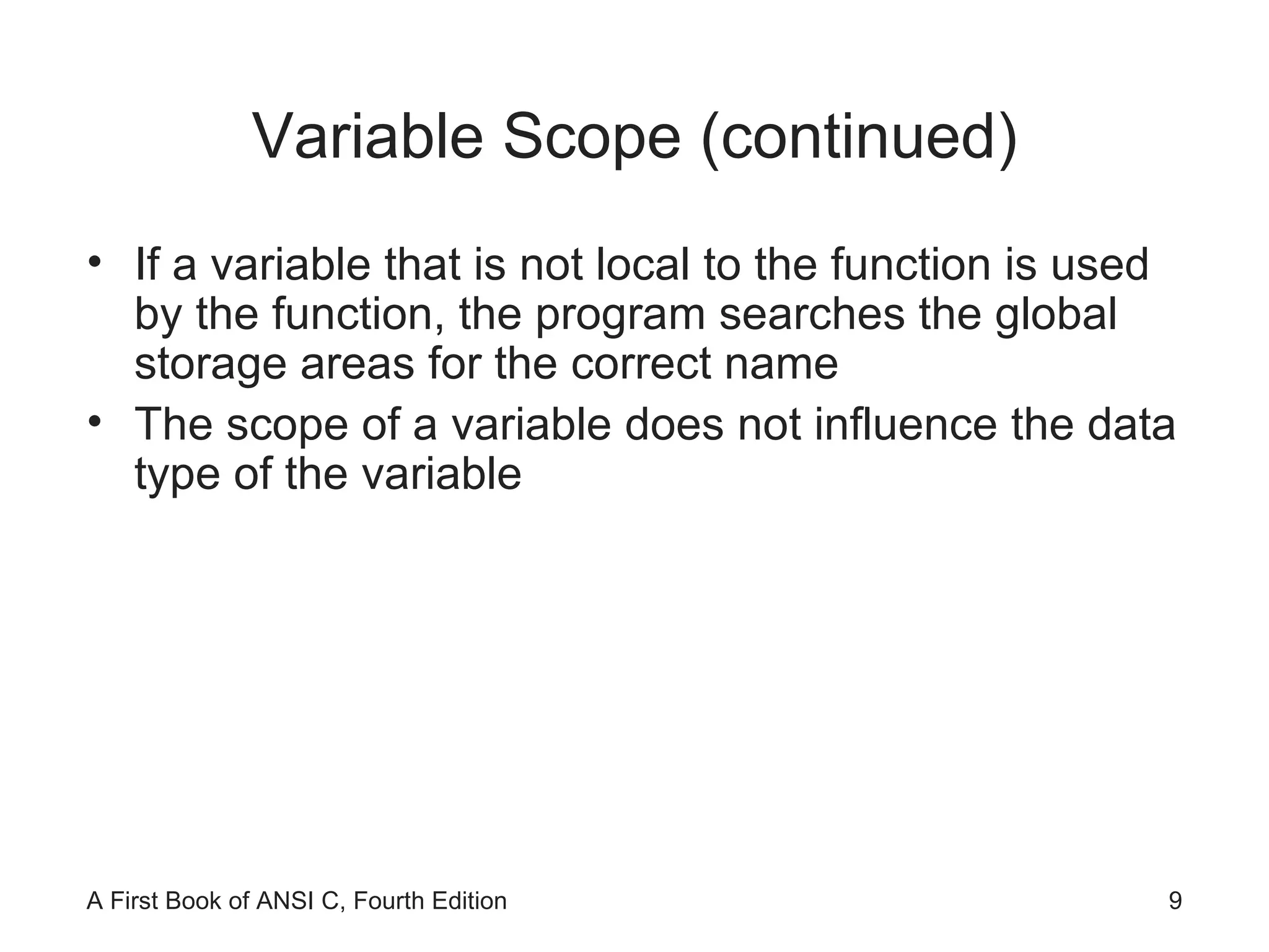 Variable Scope (continued) If a variable that is not local to the function is used by the function, the program searches the global storage areas for the correct name The scope of a variable does not influence the data type of the variable 