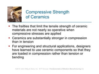 Compressive Strength  of Ceramics The frailties that limit the tensile strength of ceramic materials are not nearly so operative when compressive stresses are applied Ceramics are substantially stronger in compression than in tension  For engineering and structural applications, designers have learned to use ceramic components so that they are loaded in compression rather than tension or bending  
