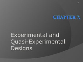 1




Experimental and
Quasi-Experimental
Designs
 