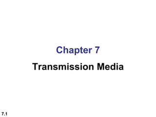 Chapter 7
      Transmission Media



7.1
 