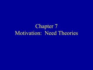 Chapter 7
Motivation: Need Theories
 