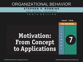 ORGANIZATIONAL BEHAVIOR
                                      S T E P H E N P. R O B B I N S
                                          WWW.PRENHALL.COM/ROBBINS

                                            T    E   N   T   H   E   D   I   T   I   O   N




© 2003 Prentice Hall Inc. All rights reserved.                                           PowerPoint Presentation by Charlie Cook
 
