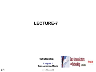 LECTURE-7




       REFERENCE:
            Chapter 7
       Transmission Media
7.1       www.fida.com.bd
 