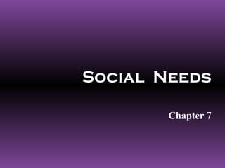Social Needs

        Chapter 7
 