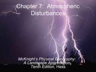 Chapter 7: Atmospheric
Disturbances
McKnight’s Physical Geography:
A Landscape Appreciation,
Tenth Edition, Hess
 