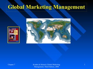 Global Marketing Management

Chapter 7

Kotabe & Helsen's Global Marketing
Management, Third Edition, 2004

1

 