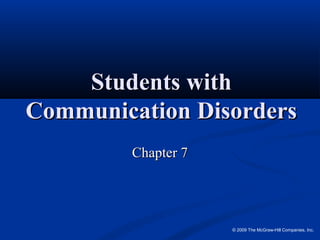 © 2009 The McGraw-Hill Companies, Inc.
Students withStudents with
Communication DisordersCommunication Disorders
Chapter 7Chapter 7
 