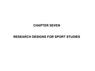 CHAPTER SEVEN
RESEARCH DESIGNS FOR SPORT STUDIES
 