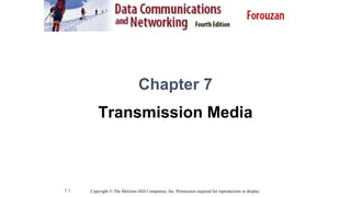 7.1
Chapter 7
Transmission Media
Copyright © The McGraw-Hill Companies, Inc. Permission required for reproduction or display.
 