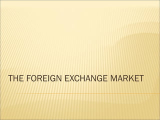 THE FOREIGN EXCHANGE MARKET
 