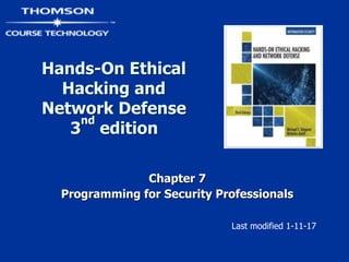 Hands-On Ethical
Hacking and
Network Defense 
3
nd
edition
Chapter 7
Programming for Security Professionals
Last modified 1-11-17
 