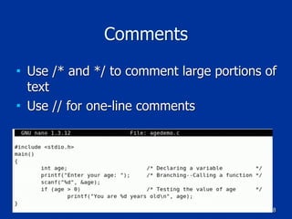 18
Comments
■ Use /* and */ to comment large portions of
text
■ Use // for one-line comments
 