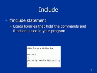 19
Include
■ #include statement
■ Loads libraries that hold the commands and
functions used in your program
 