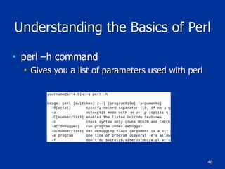 48
Understanding the Basics of Perl
■ perl –h command
■ Gives you a list of parameters used with perl
 