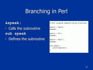 51
Branching in Perl
&speak;
■ Calls the subroutine
sub speak
■ Defines the subroutine
 