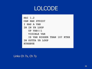 56
LOLCODE
Links Ch 7x, Ch 7y
 
