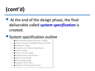 (cont’d)
 At the end of the design phase, the final
deliverable called system specification is
created.
System specification outline
 