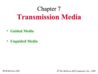 Chapter 7 Transmission Media ,[object Object],[object Object],WCB/McGraw-Hill    The McGraw-Hill Companies, Inc., 1998 