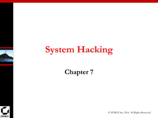 © SYBEX Inc. 2016. All Rights Reserved.
System Hacking
Chapter 7
 