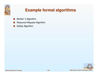 7.26! Silberschatz, Galvin and Gagne ©2005
!
Operating System Concepts!
Example formal algorithms
!
■ Banker’s Algorithm"
...