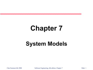 ©Ian Sommerville 2000 Software Engineering, 6th edition. Chapter 7 Slide 1
Chapter 7
System Models
 