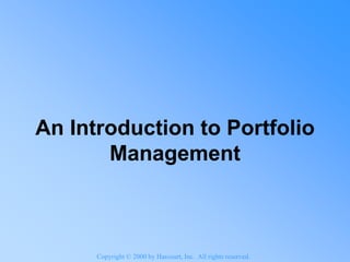 An Introduction to Portfolio
Management
Copyright © 2000 by Harcourt, Inc. All rights reserved.
 