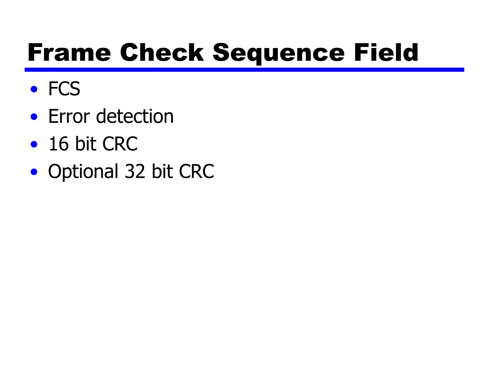 Frame Check Sequence Field
• FCS
• Error detection
• 16 bit CRC
• Optional 32 bit CRC
 