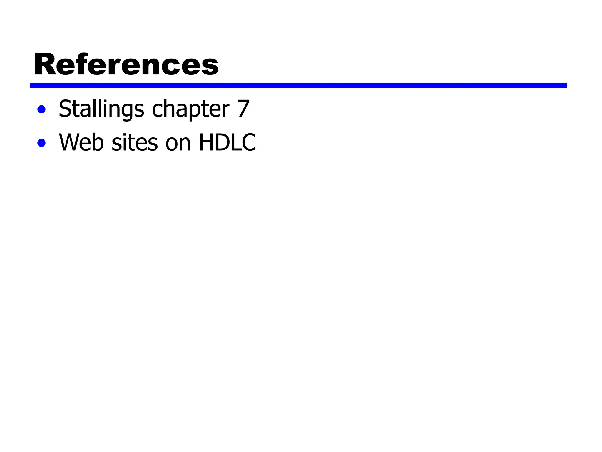 References
• Stallings chapter 7
• Web sites on HDLC
 