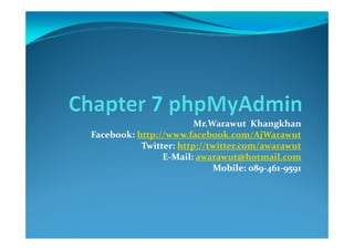 Mr.Warawut Khangkhan
Facebook:
Facebook: http://www.facebook.com/AjWarawut
           Twitter: http://twitter.com/awarawut
                E-Mail: awarawut@hotmail.com
                            Mobile: 089-461-9591
                                     089-461-
 