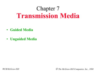 Chapter 7 Transmission Media ,[object Object],[object Object],WCB/McGraw-Hill    The McGraw-Hill Companies, Inc., 1998 