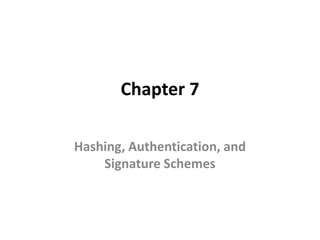 Chapter 7
Hashing, Authentication, and
Signature Schemes
 