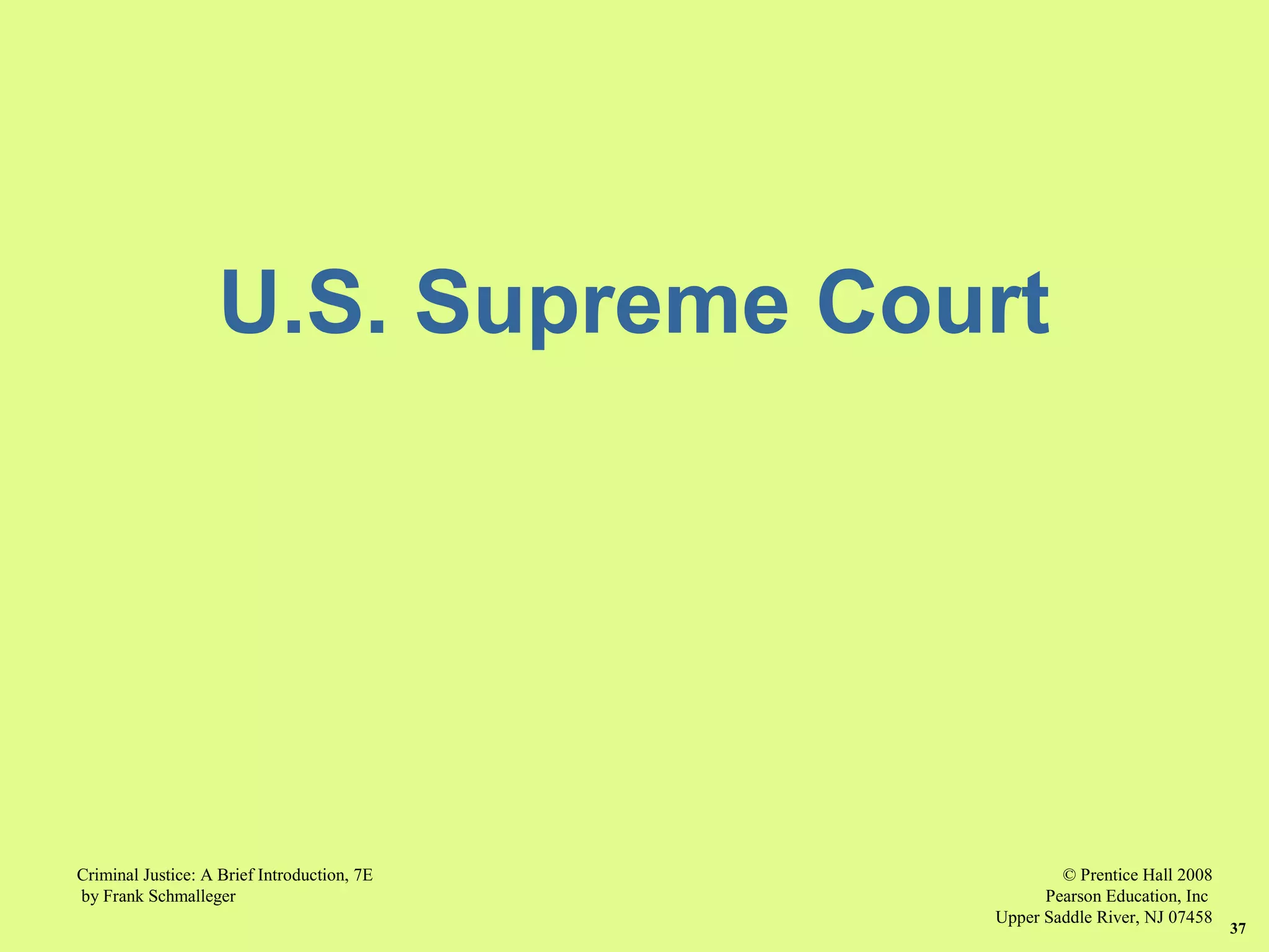 © Prentice Hall 2008
Pearson Education, Inc
Upper Saddle River, NJ 07458
Criminal Justice: A Brief Introduction, 7E
by Frank Schmalleger
37
U.S. Supreme Court
 