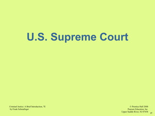 © Prentice Hall 2008
Pearson Education, Inc
Upper Saddle River, NJ 07458
Criminal Justice: A Brief Introduction, 7E
by Frank Schmalleger
37
U.S. Supreme Court
 