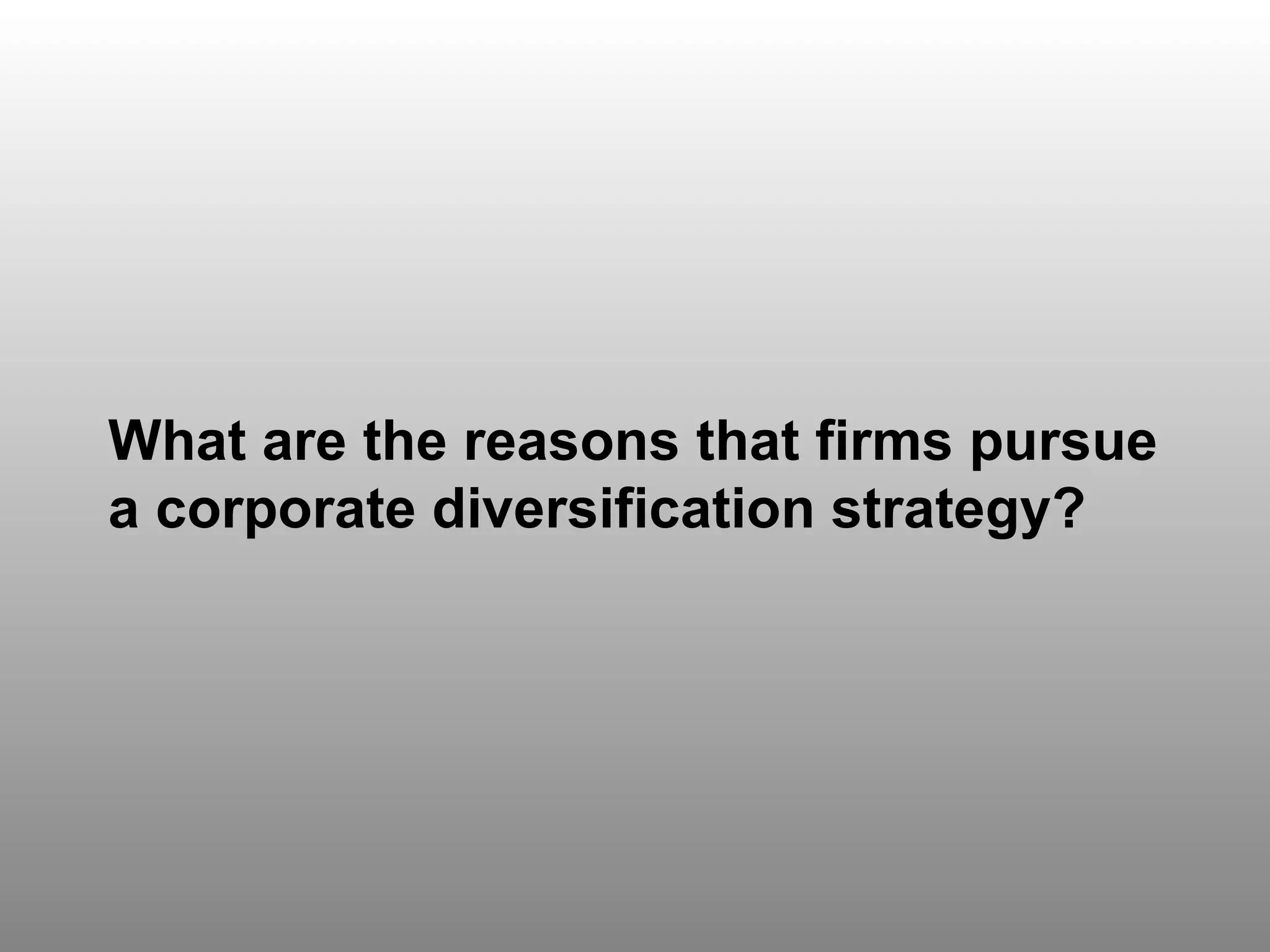 Discussion Question 2 What are the reasons that firms pursue a corporate diversification strategy?  
