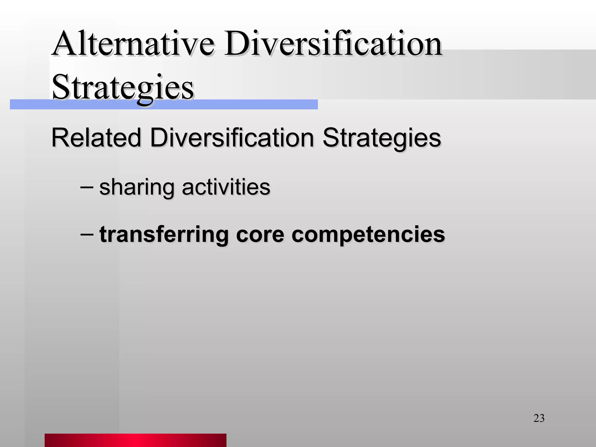 transferring core competencies Alternative Diversification Strategies Related Diversification Strategies sharing activities 