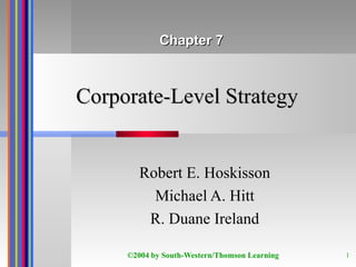Corporate-Level Strategy Robert E. Hoskisson Michael A. Hitt R. Duane Ireland Chapter 7 